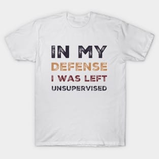 In my Defense I Was Left Unsupervised funny sayings about life sarcastic funny adulting sayings T-Shirt